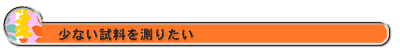 少ない試料を測りたい
