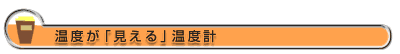 温度が「見える」温度計