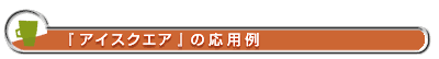 『アイスクエア』の応用例 