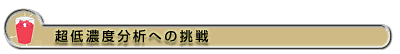 超低濃度分析への挑戦 